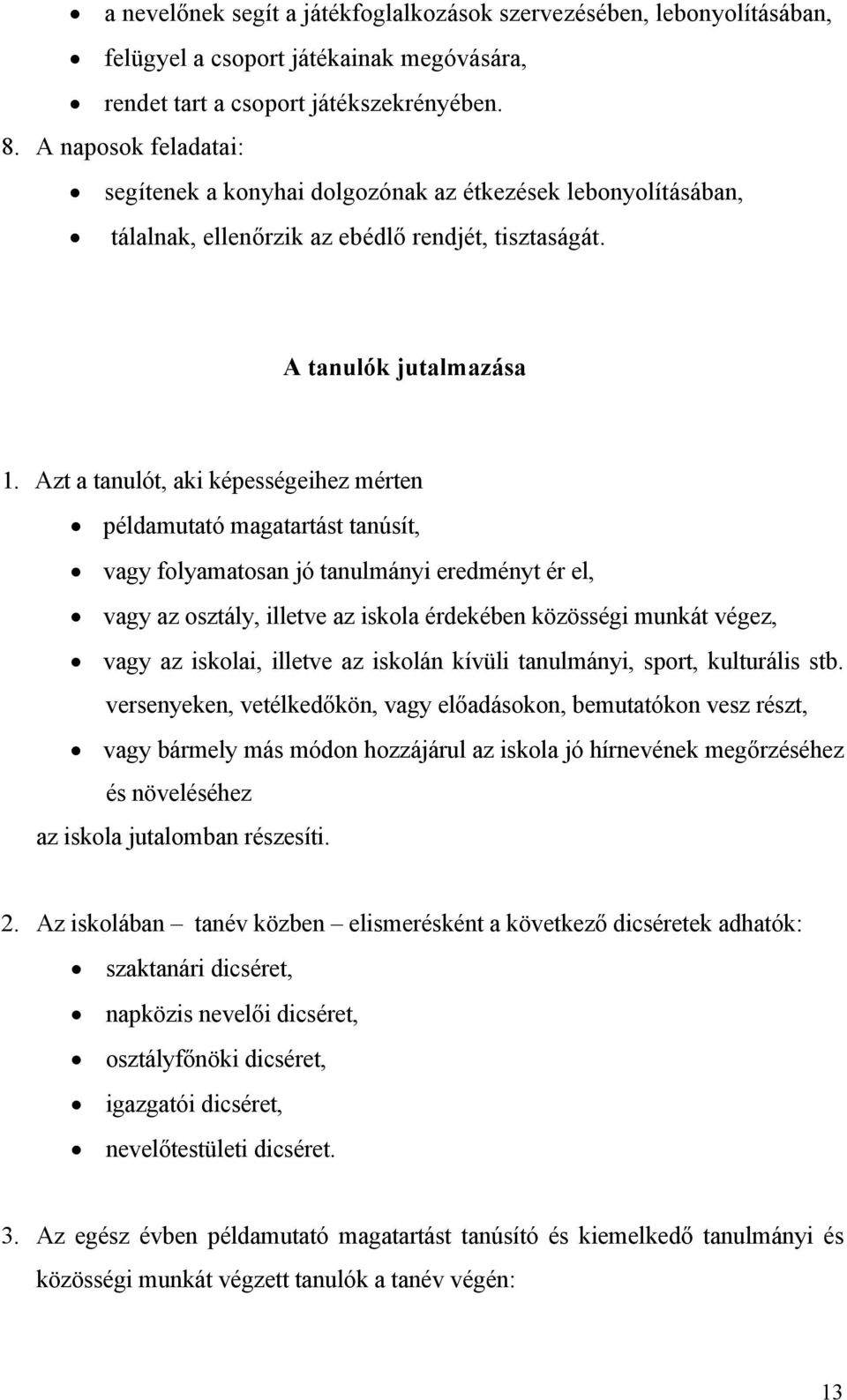Azt a tanulót, aki képességeihez mérten példamutató magatartást tanúsít, vagy folyamatosan jó tanulmányi eredményt ér el, vagy az osztály, illetve az iskola érdekében közösségi munkát végez, vagy az