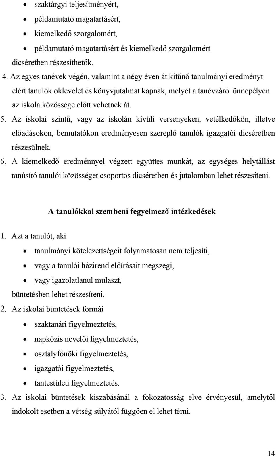 Az iskolai szintű, vagy az iskolán kívüli versenyeken, vetélkedőkön, illetve előadásokon, bemutatókon eredményesen szereplő tanulók igazgatói dicséretben részesülnek. 6.
