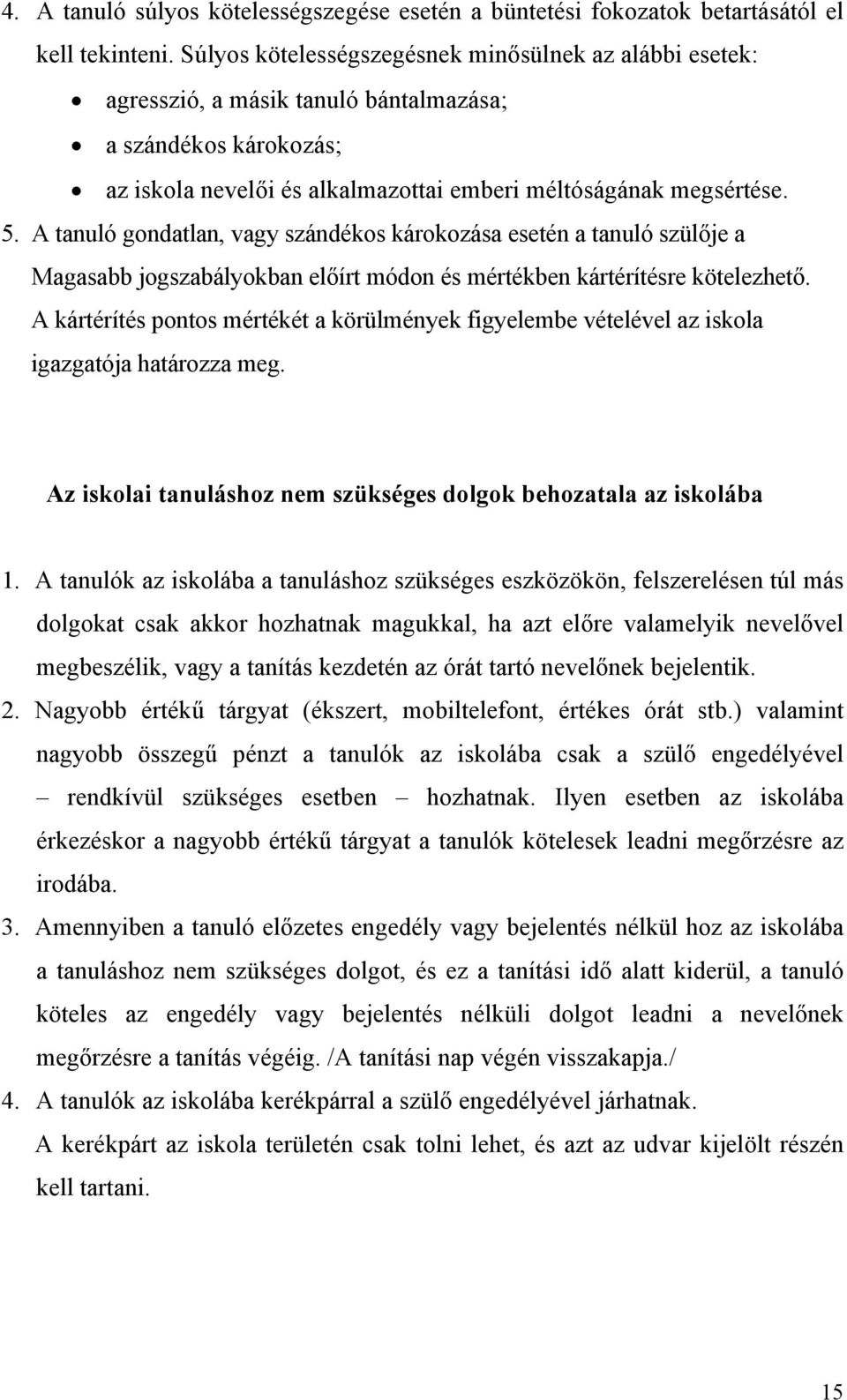 A tanuló gondatlan, vagy szándékos károkozása esetén a tanuló szülője a Magasabb jogszabályokban előírt módon és mértékben kártérítésre kötelezhető.