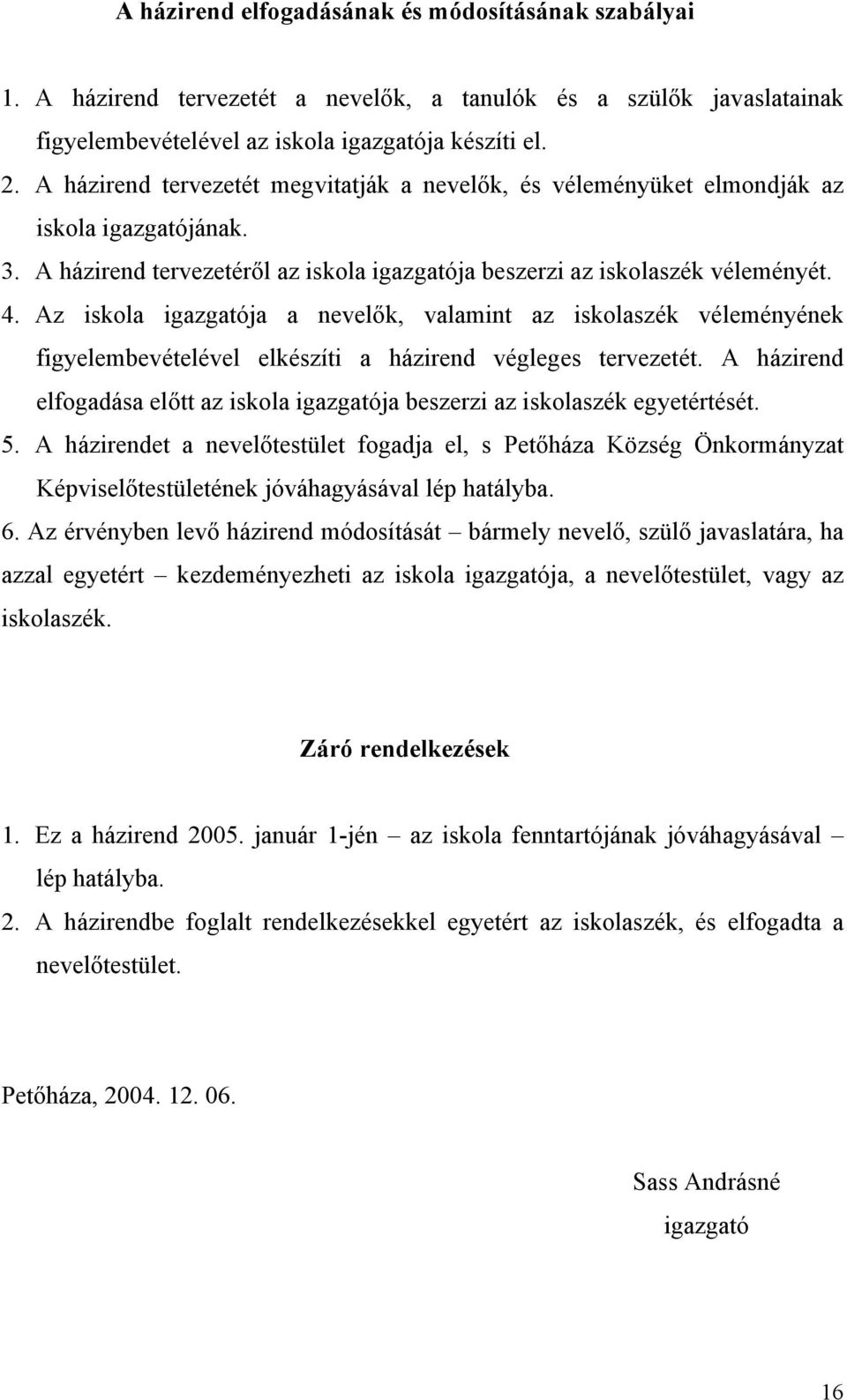 Az iskola igazgatója a nevelők, valamint az iskolaszék véleményének figyelembevételével elkészíti a házirend végleges tervezetét.