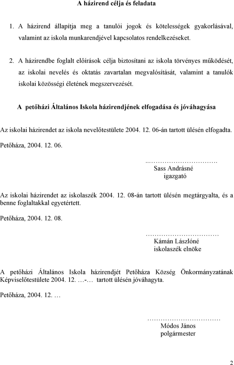 A petőházi Általános Iskola házirendjének elfogadása és jóváhagyása Az iskolai házirendet az iskola nevelőtestülete 2004. 12. 06-án tartott ülésén elfogadta. Petőháza, 2004. 12. 06.... Sass Andrásné igazgató Az iskolai házirendet az iskolaszék 2004.