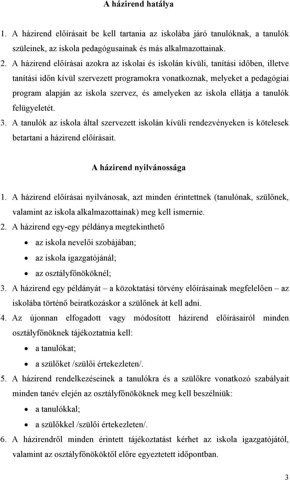 amelyeken az iskola ellátja a tanulók felügyeletét. 3. A tanulók az iskola által szervezett iskolán kívüli rendezvényeken is kötelesek betartani a házirend előírásait. A házirend nyilvánossága 1.