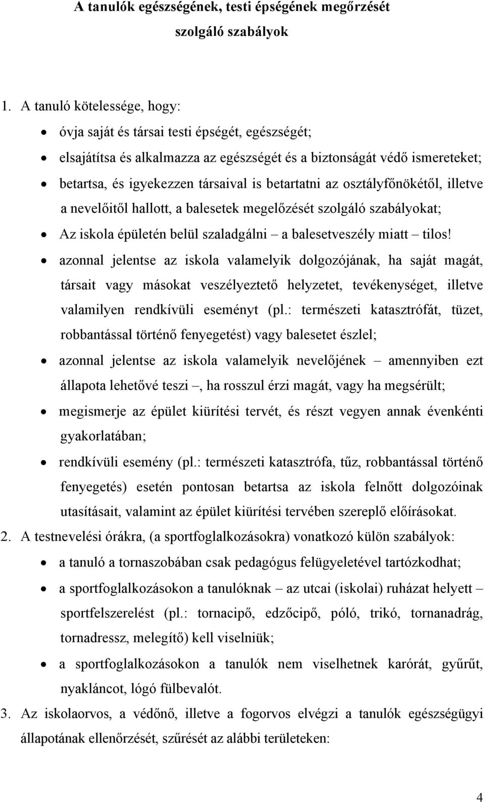 az osztályfőnökétől, illetve a nevelőitől hallott, a balesetek megelőzését szolgáló szabályokat; Az iskola épületén belül szaladgálni a balesetveszély miatt tilos!