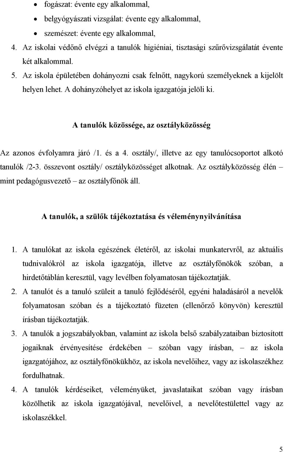 A dohányzóhelyet az iskola igazgatója jelöli ki. A tanulók közössége, az osztályközösség Az azonos évfolyamra járó /1. és a 4. osztály/, illetve az egy tanulócsoportot alkotó tanulók /2-3.