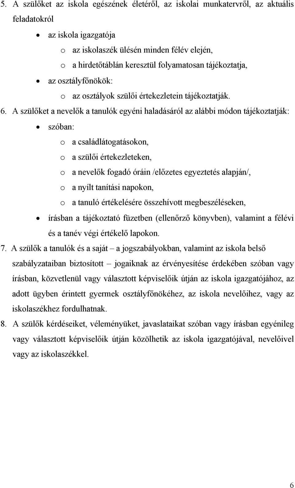 A szülőket a nevelők a tanulók egyéni haladásáról az alábbi módon tájékoztatják: szóban: o a családlátogatásokon, o a szülői értekezleteken, o a nevelők fogadó óráin /előzetes egyeztetés alapján/, o