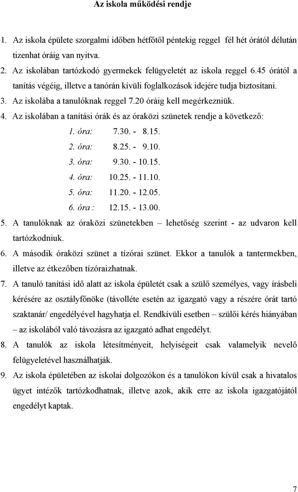 20 óráig kell megérkezniük. 4. Az iskolában a tanítási órák és az óraközi szünetek rendje a következő: 1. óra: 7.30. - 8.15. 2. óra: 8.25. - 9.10. 3. óra: 9.30. - 10.15. 4. óra: 10.25. - 11.10. 5.