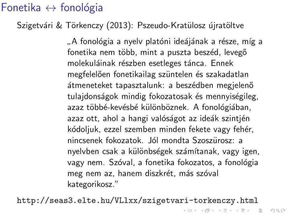 Ennek megfelelően fonetikailag szüntelen és szakadatlan átmeneteket tapasztalunk: a beszédben megjelenő tulajdonságok mindig fokozatosak és mennyiségileg, azaz többé-kevésbé különböznek.