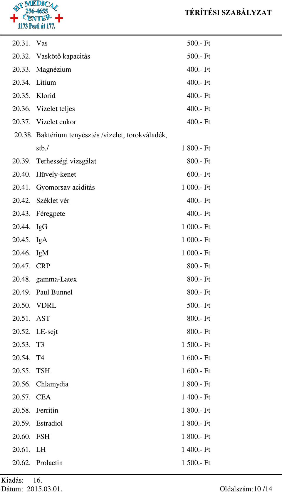 Féregpete 400.- Ft 20.44. IgG 1 000.- Ft 20.45. IgA 1 000.- Ft 20.46. IgM 1 000.- Ft 20.47. CRP 800.- Ft 20.48. gamma-latex 800.- Ft 20.49. Paul Bunnel 800.- Ft 20.50. VDRL 500.- Ft 20.51. AST 800.