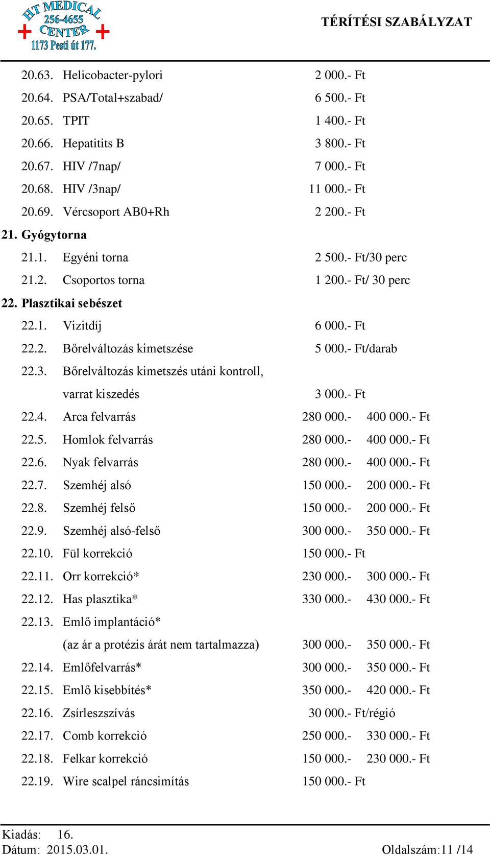 - Ft/darab 22.3. Bőrelváltozás kimetszés utáni kontroll, varrat kiszedés 3 000.- Ft 22.4. Arca felvarrás 280 000.- 400 000.- Ft 22.5. Homlok felvarrás 280 000.- 400 000.- Ft 22.6.