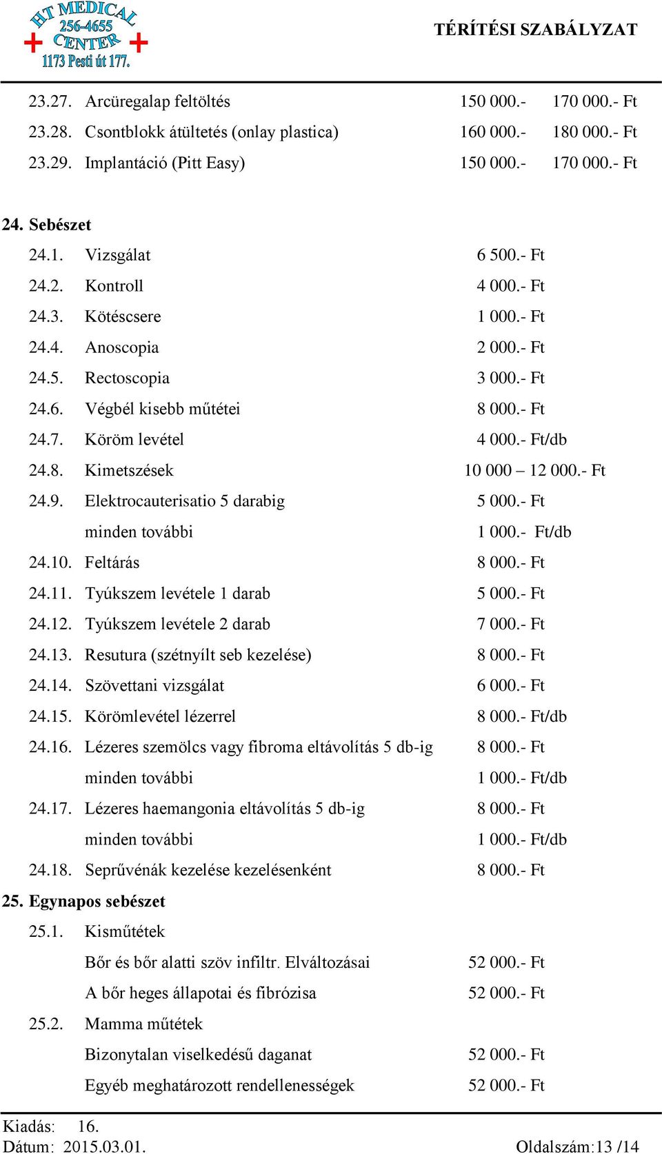 - Ft 24.9. Elektrocauterisatio 5 darabig 5 000.- Ft minden további 1 000.- Ft/db 24.10. Feltárás 8 000.- Ft 24.11. Tyúkszem levétele 1 darab 5 000.- Ft 24.12. Tyúkszem levétele 2 darab 7 000.- Ft 24.13.