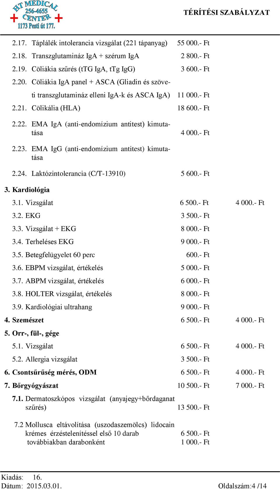 EMA IgG (anti-endomízium antitest) kimutatása 2.24. Laktózintolerancia (C/T-13910) 5 600.- Ft 3. Kardiológia 3.1. Vizsgálat 6 500.- Ft 4 000.- Ft 3.2. EKG 3 500.- Ft 3.3. Vizsgálat + EKG 8 000.- Ft 3.4. Terheléses EKG 9 000.