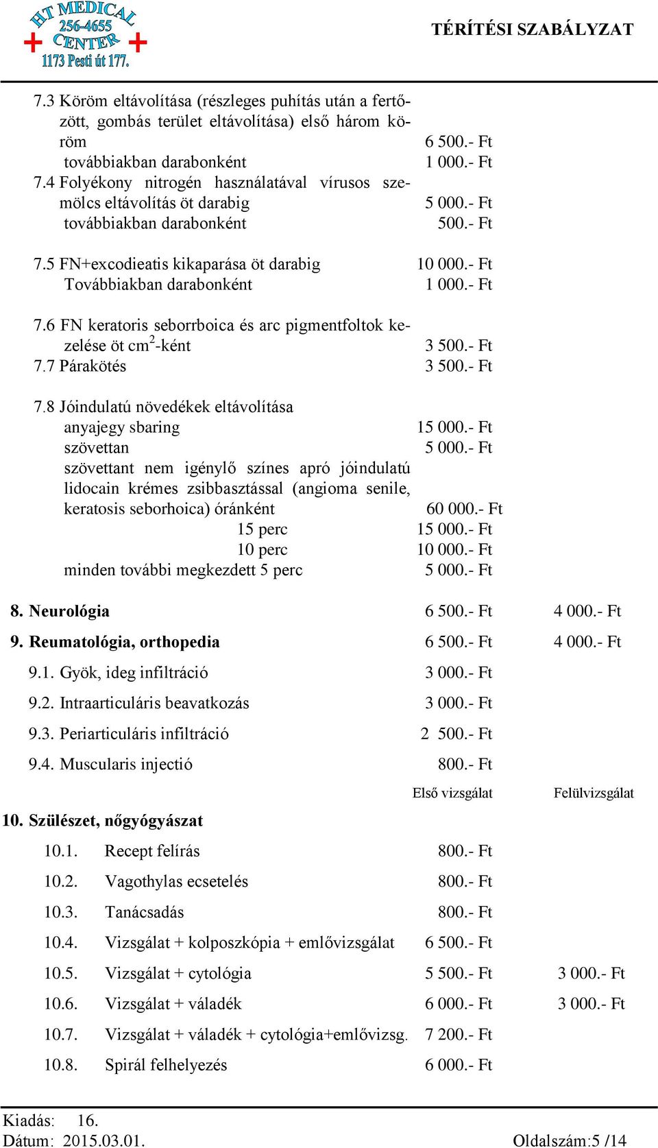 - Ft Továbbiakban darabonként 1 000.- Ft 7.6 FN keratoris seborrboica és arc pigmentfoltok kezelése öt cm 2 -ként 3 500.- Ft 7.7 Párakötés 3 500.- Ft 7.8 Jóindulatú növedékek eltávolítása anyajegy sbaring 15 000.