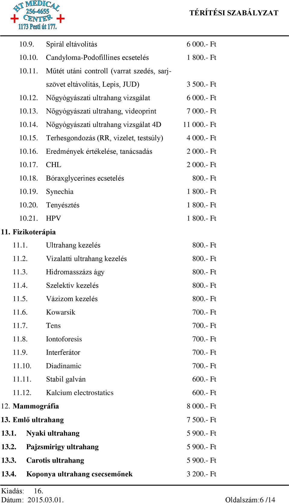 Terhesgondozás (RR, vizelet, testsúly) 4 000.- Ft 10.16. Eredmények értékelése, tanácsadás 2 000.- Ft 10.17. CHL 2 000.- Ft 10.18. Bóraxglycerines ecsetelés 800.- Ft 10.19. Synechia 1 800.- Ft 10.20.