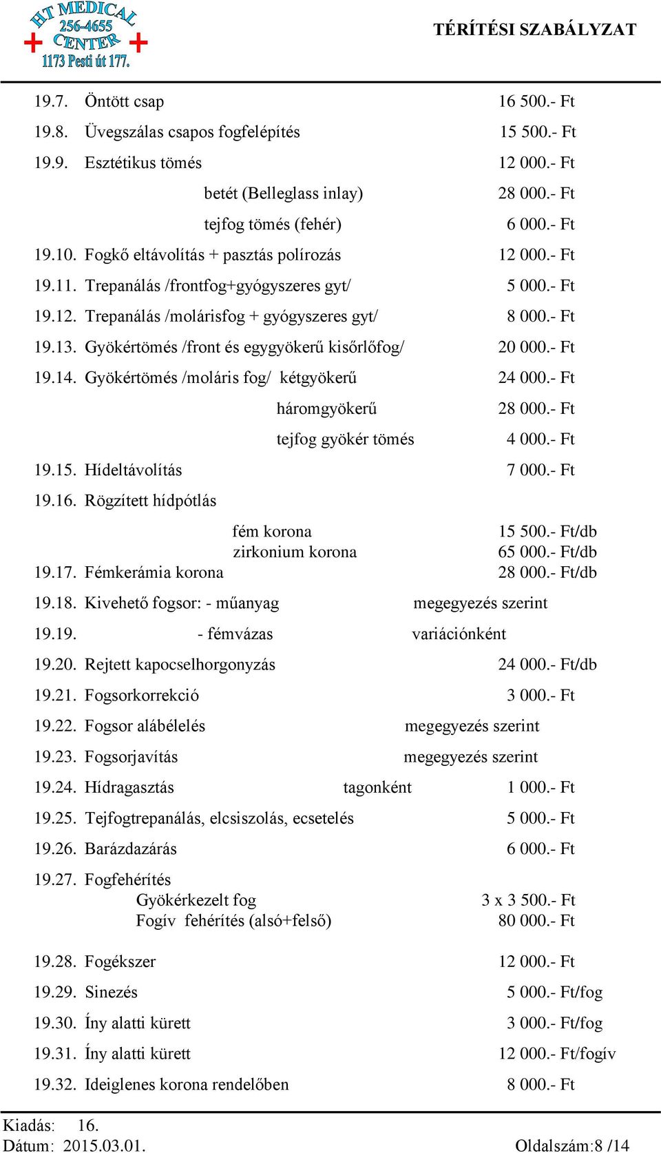 Gyökértömés /front és egygyökerű kisőrlőfog/ 20 000.- Ft 19.14. Gyökértömés /moláris fog/ kétgyökerű 24 000.- Ft háromgyökerű tejfog gyökér tömés 28 000.- Ft 4 000.- Ft 19.15. Hídeltávolítás 7 000.