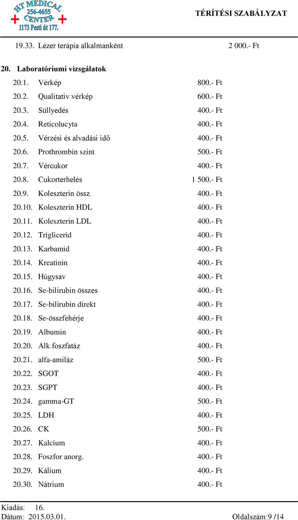 Koleszterin LDL 400.- Ft 20.12. Triglicerid 400.- Ft 20.13. Karbamid 400.- Ft 20.14. Kreatinin 400.- Ft 20.15. Húgysav 400.- Ft 20.16. Se-bilirubin összes 400.- Ft 20.17. Se-bilirubin direkt 400.