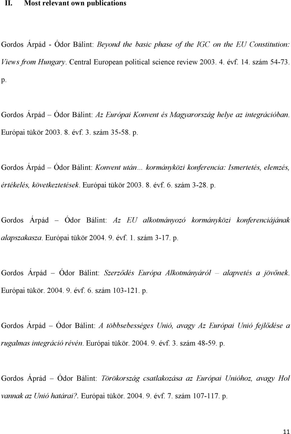 Európai tükör 2003. 8. évf. 6. szám 3-28. p. Gordos Árpád Ódor Bálint: Az EU alkotmányozó kormányközi konferenciájának alapszakasza. Európai tükör 2004. 9. évf. 1. szám 3-17. p. Gordos Árpád Ódor Bálint: Szerződés Európa Alkotmányáról alapvetés a jövőnek.