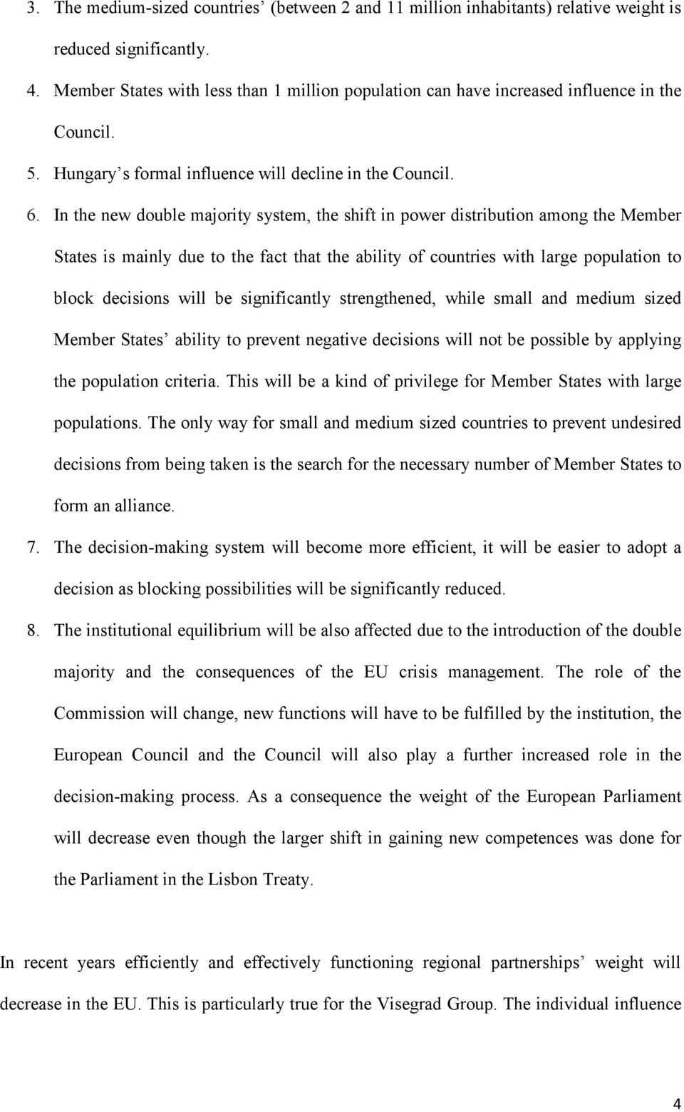 In the new double majority system, the shift in power distribution among the Member States is mainly due to the fact that the ability of countries with large population to block decisions will be