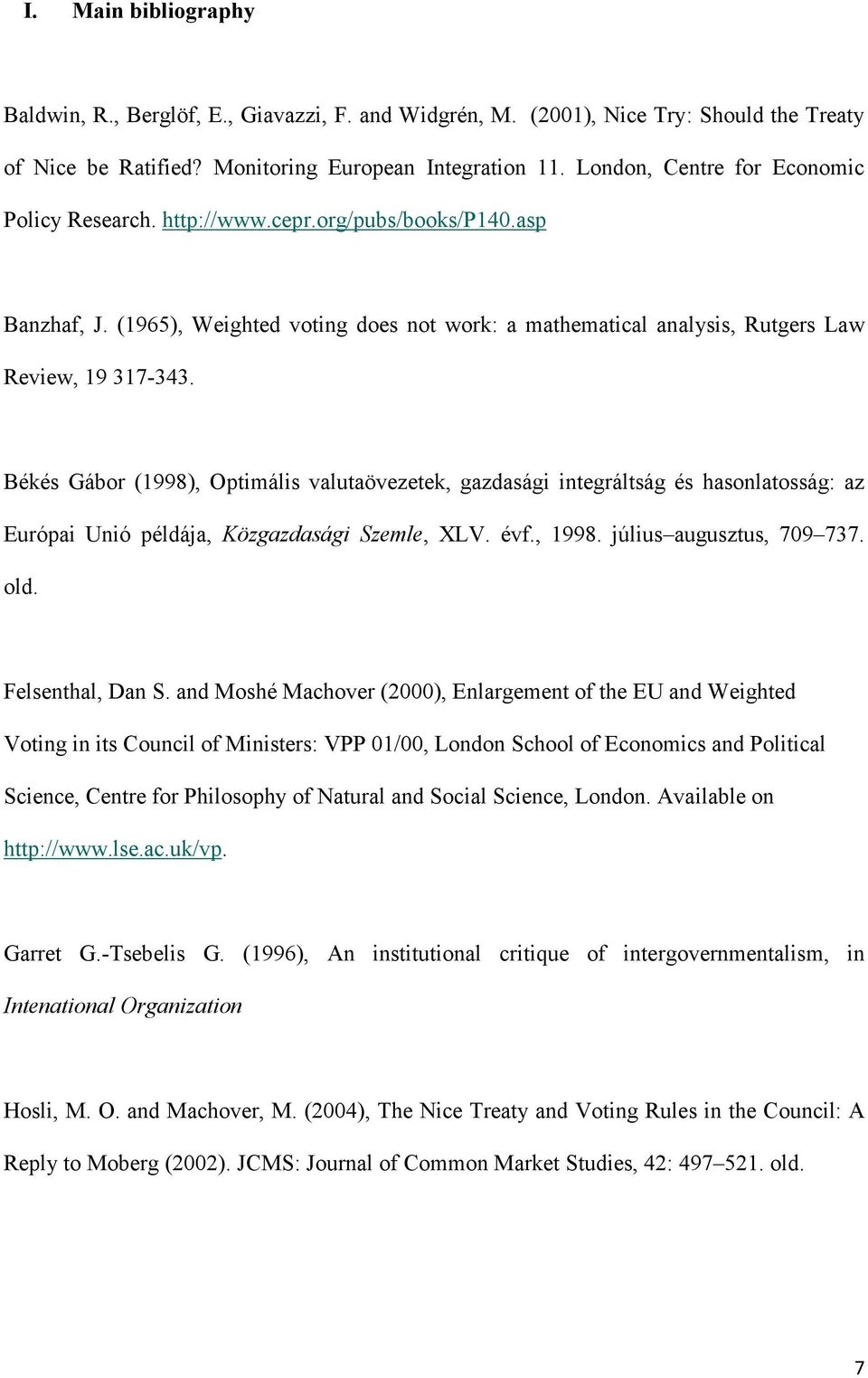 Békés Gábor (1998), Optimális valutaövezetek, gazdasági integráltság és hasonlatosság: az Európai Unió példája, Közgazdasági Szemle, XLV. évf., 1998. július augusztus, 709 737. old. Felsenthal, Dan S.
