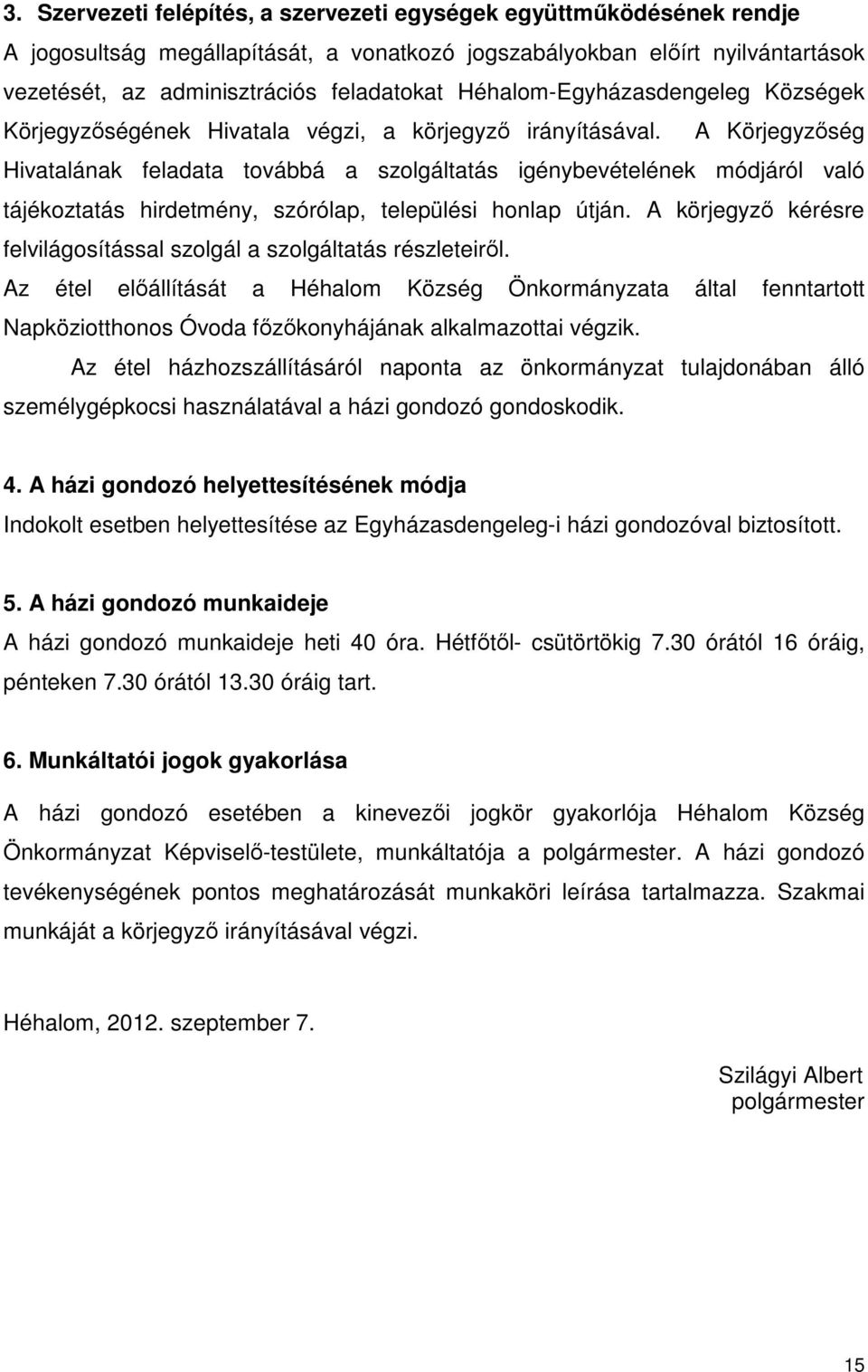 A Körjegyzőség Hivatalának feladata továbbá a szolgáltatás igénybevételének módjáról való tájékoztatás hirdetmény, szórólap, települési honlap útján.