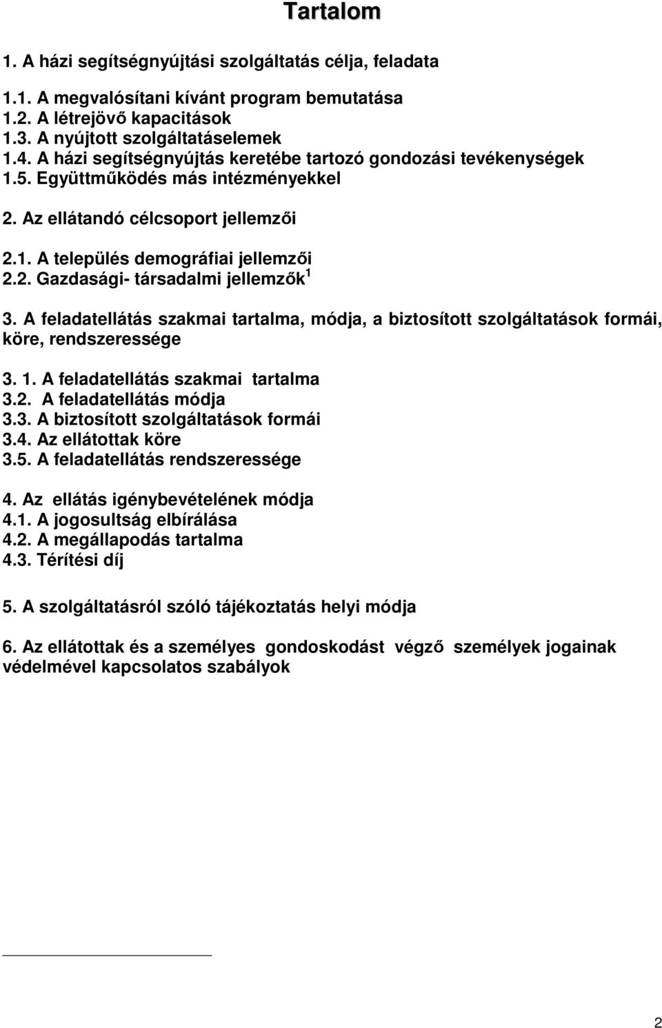 A feladatellátás szakmai tartalma, módja, a biztosított szolgáltatások formái, köre, rendszeressége 3. 1. A feladatellátás szakmai tartalma 3.2. A feladatellátás módja 3.3. A biztosított szolgáltatások formái 3.