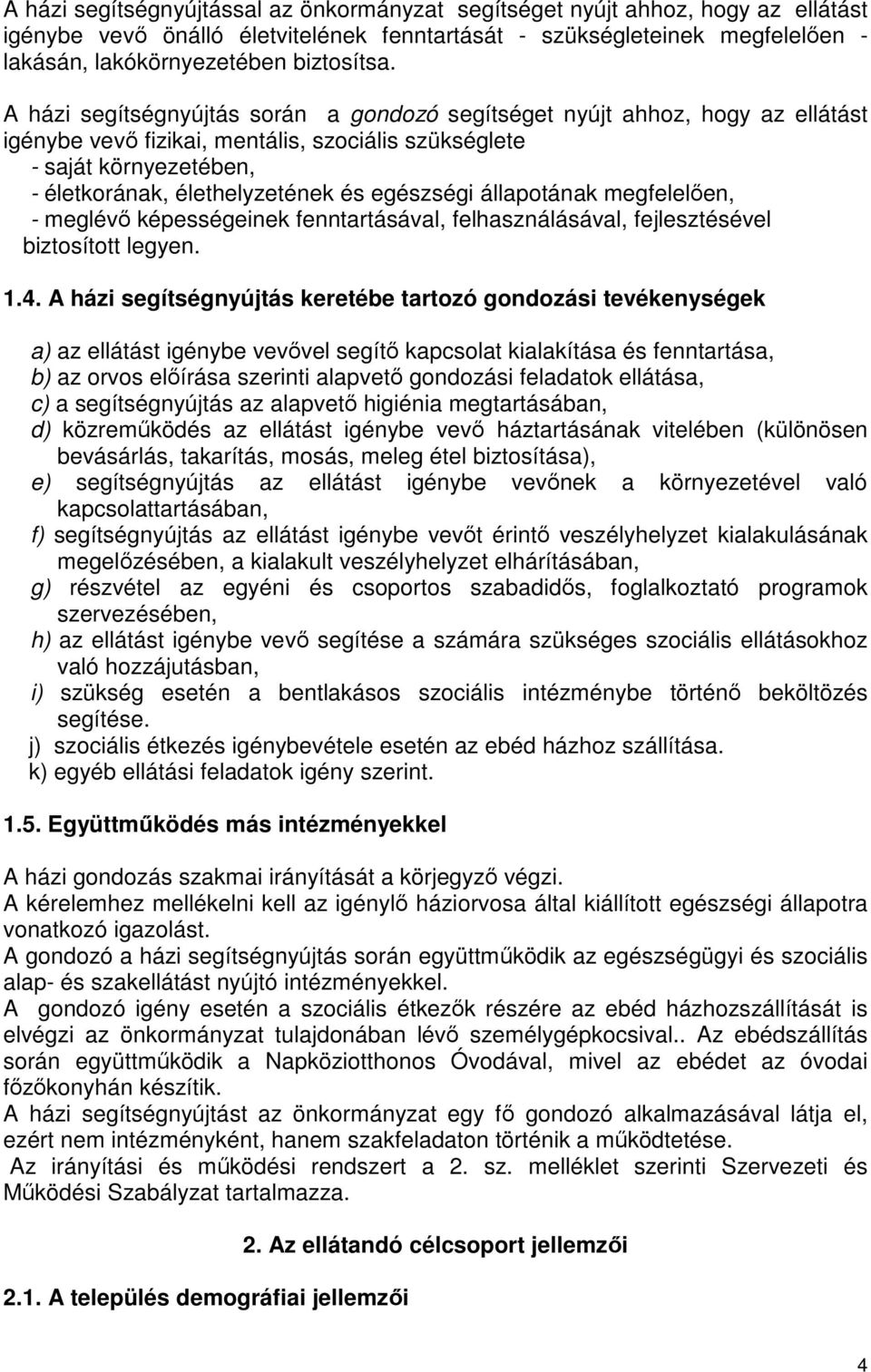 egészségi állapotának megfelelően, - meglévő képességeinek fenntartásával, felhasználásával, fejlesztésével biztosított legyen. 1.4.