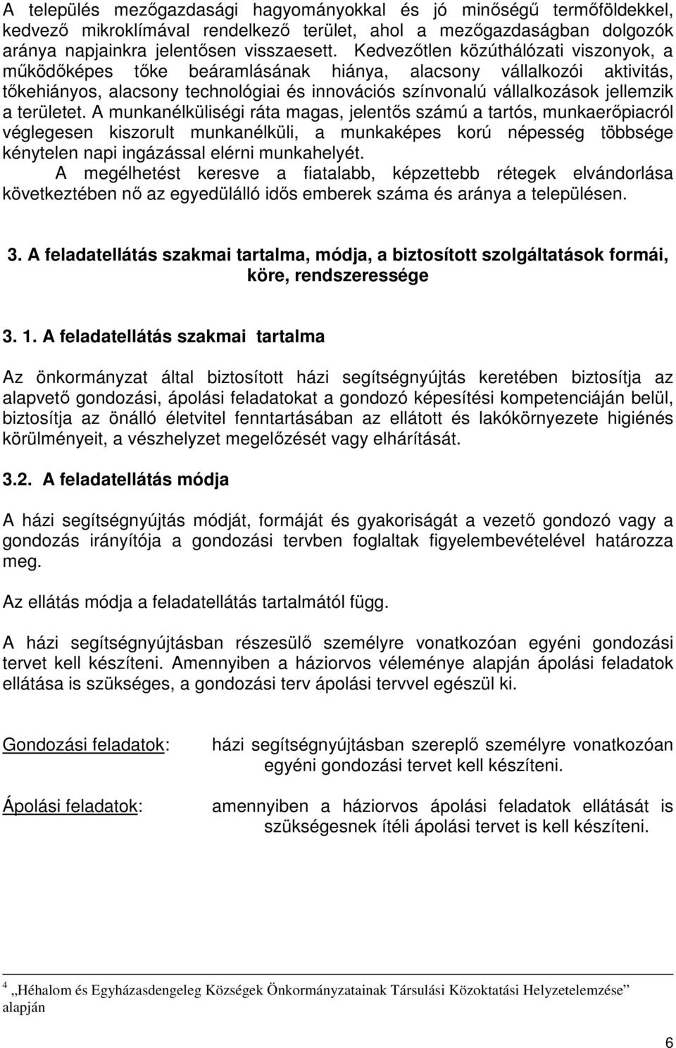 területet. A munkanélküliségi ráta magas, jelentős számú a tartós, munkaerőpiacról véglegesen kiszorult munkanélküli, a munkaképes korú népesség többsége kénytelen napi ingázással elérni munkahelyét.