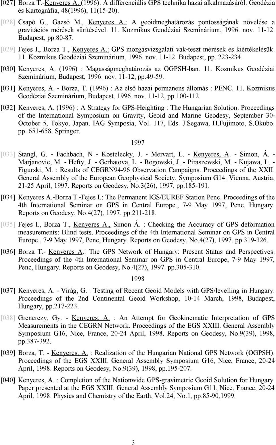 : GPS mozgásvizsgálati vak-teszt mérések és kiértékelésük. 11. Kozmikus Geodéziai Szeminárium, 1996. nov. 11-12. Budapest, pp. 223-234. [030] Kenyeres, A. (1996) : Magasságmeghatározás az OGPSH-ban.