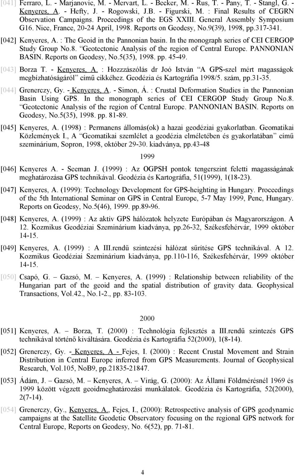 [042] Kenyeres, A. : The Geoid in the Pannonian basin. In the monograph series of CEI CERGOP Study Group No.8. Geotectonic Analysis of the region of Central Europe. PANNONIAN BASIN.