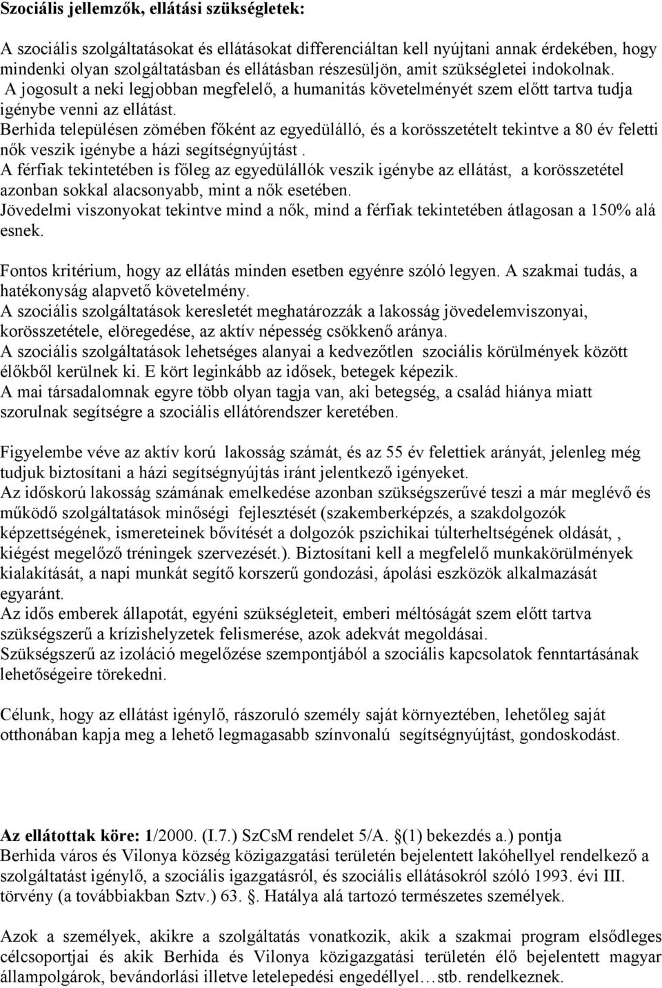 Berhida településen zömében főként az egyedülálló, és a korösszetételt tekintve a 80 év feletti nők veszik igénybe a házi segítségnyújtást.