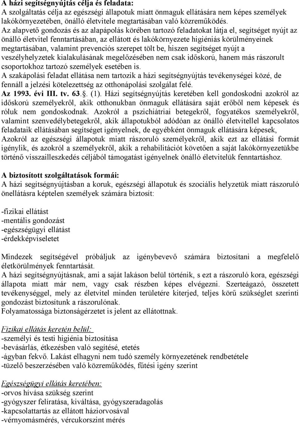 valamint prevenciós szerepet tölt be, hiszen segítséget nyújt a veszélyhelyzetek kialakulásának megelőzésében nem csak időskorú, hanem más rászorult csoportokhoz tartozó személyek esetében is.