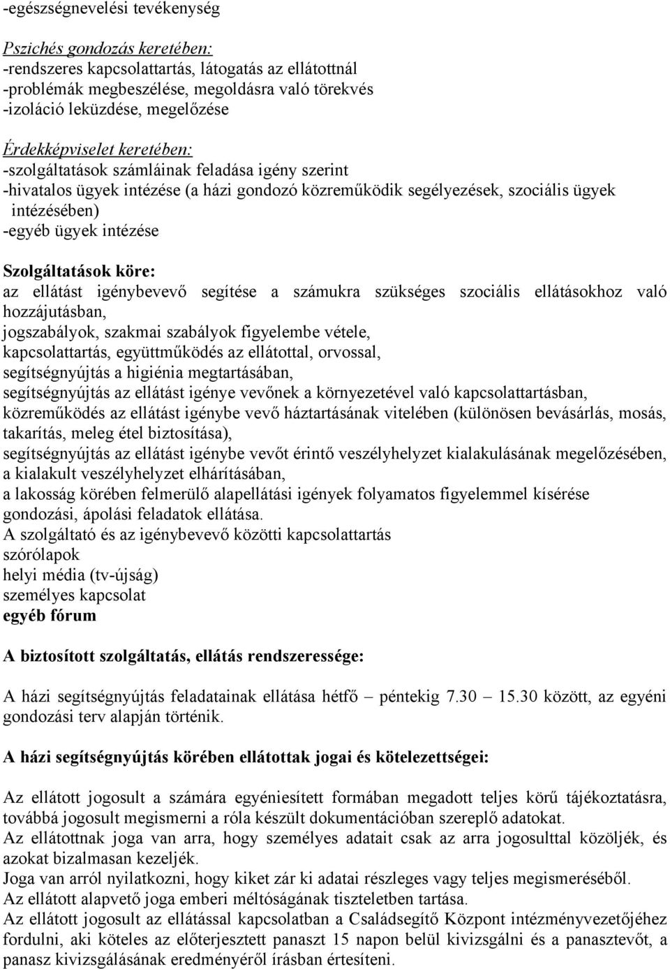 Szolgáltatások köre: az ellátást igénybevevő segítése a számukra szükséges szociális ellátásokhoz való hozzájutásban, jogszabályok, szakmai szabályok figyelembe vétele, kapcsolattartás, együttműködés