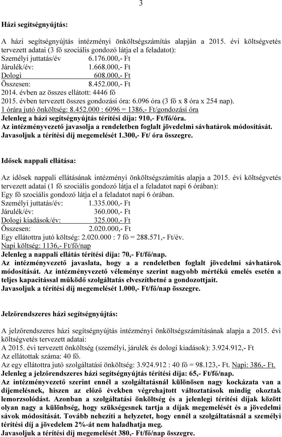 1 órára jutó önköltség: 8.452.000 : 6096 = 1386,- Ft/gondozási óra Jelenleg a házi segítségnyújtás térítési díja: 910,- Ft/fő/óra.