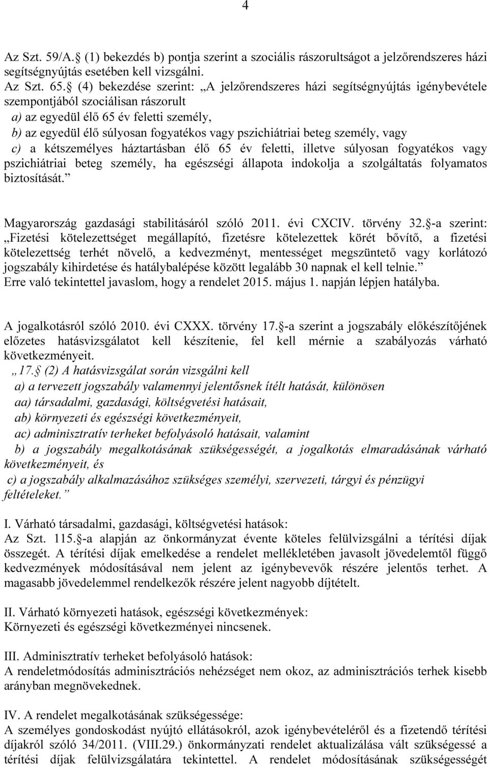 pszichiátriai beteg személy, vagy c) a kétszemélyes háztartásban élő 65 év feletti, illetve súlyosan fogyatékos vagy pszichiátriai beteg személy, ha egészségi állapota indokolja a szolgáltatás