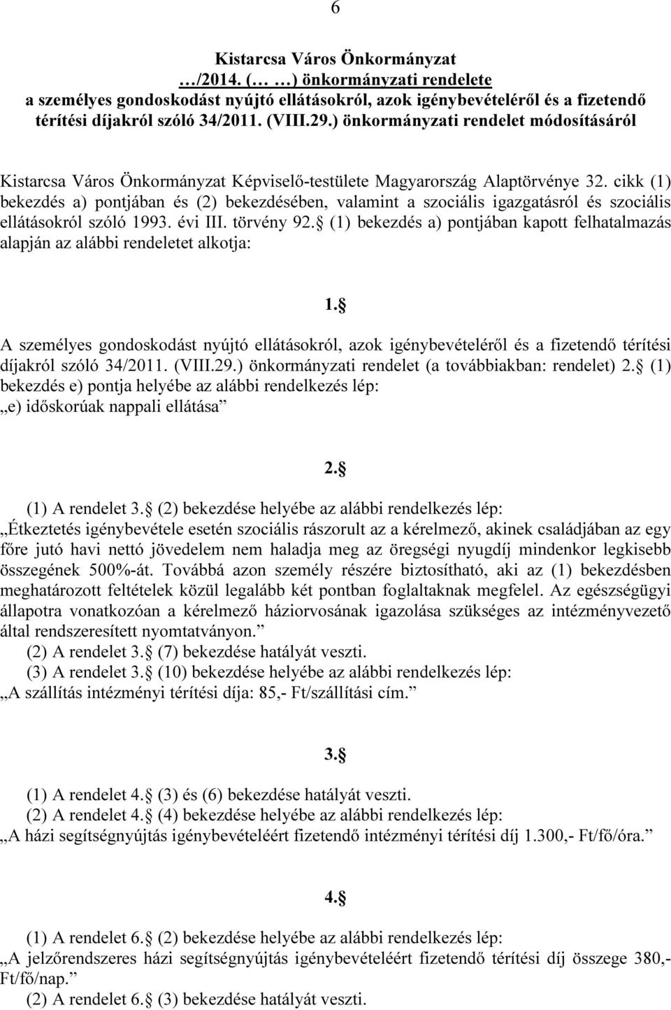 cikk (1) bekezdés a) pontjában és (2) bekezdésében, valamint a szociális igazgatásról és szociális ellátásokról szóló 1993. évi III. törvény 92.