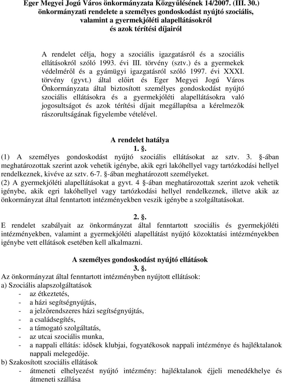 ellátásokról szóló 1993. évi III. törvény (sztv.) és a gyermekek védelméről és a gyámügyi igazgatásról szóló 1997. évi XXXI. törvény (gyvt.