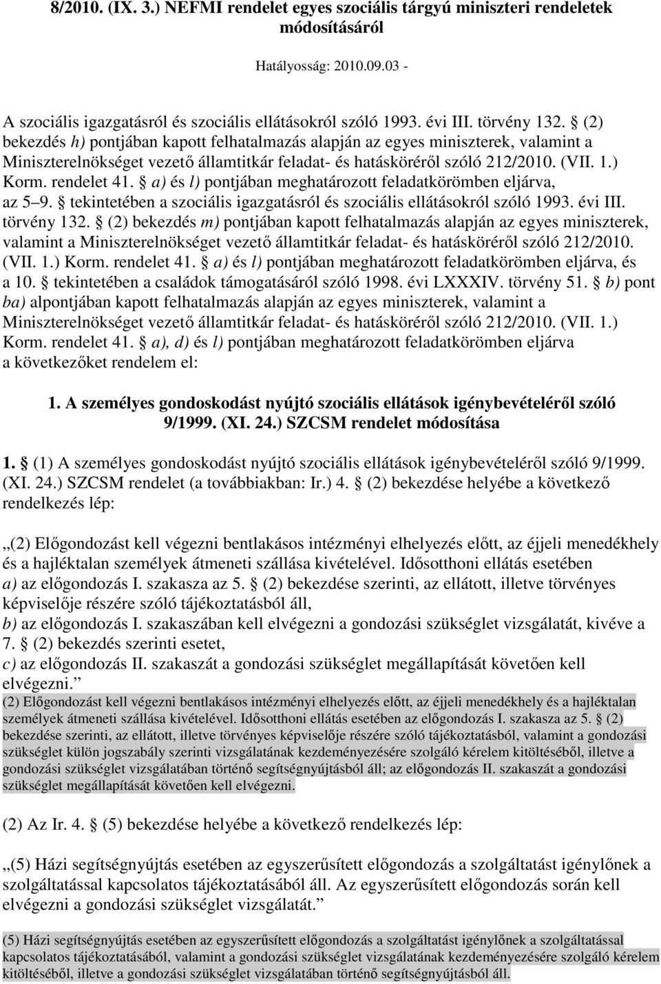 rendelet 41. a) és l) pontjában meghatározott feladatkörömben eljárva, az 5 9. tekintetében a szociális igazgatásról és szociális ellátásokról szóló 1993. évi III. törvény 132.