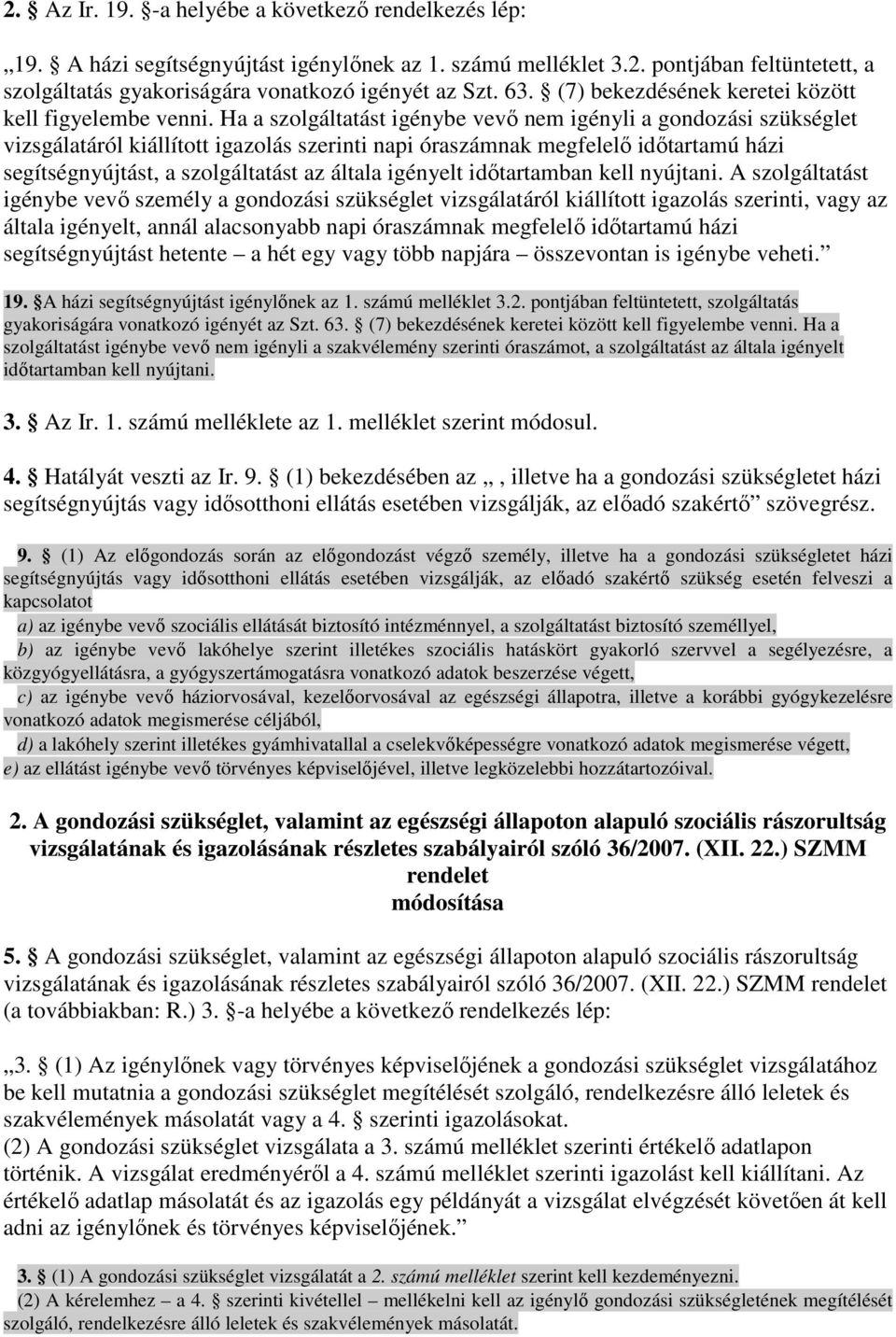 Ha a szolgáltatást igénybe vevı nem igényli a gondozási szükséglet vizsgálatáról kiállított igazolás szerinti napi óraszámnak megfelelı idıtartamú házi segítségnyújtást, a szolgáltatást az általa