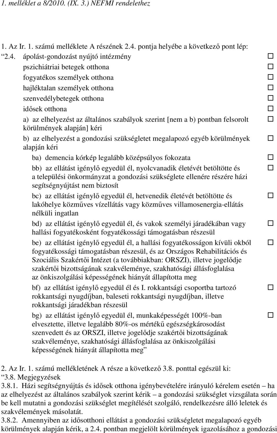 ápolást-gondozást nyújtó intézmény pszichiátriai betegek otthona fogyatékos személyek otthona hajléktalan személyek otthona szenvedélybetegek otthona idısek otthona a) az elhelyezést az általános