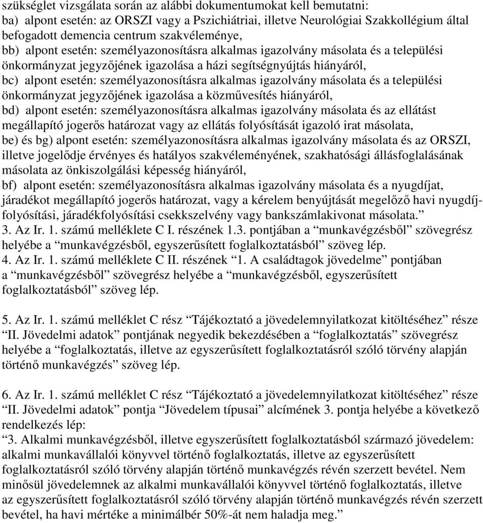 személyazonosításra alkalmas igazolvány másolata és a települési önkormányzat jegyzıjének igazolása a közmővesítés hiányáról, bd) alpont esetén: személyazonosításra alkalmas igazolvány másolata és az