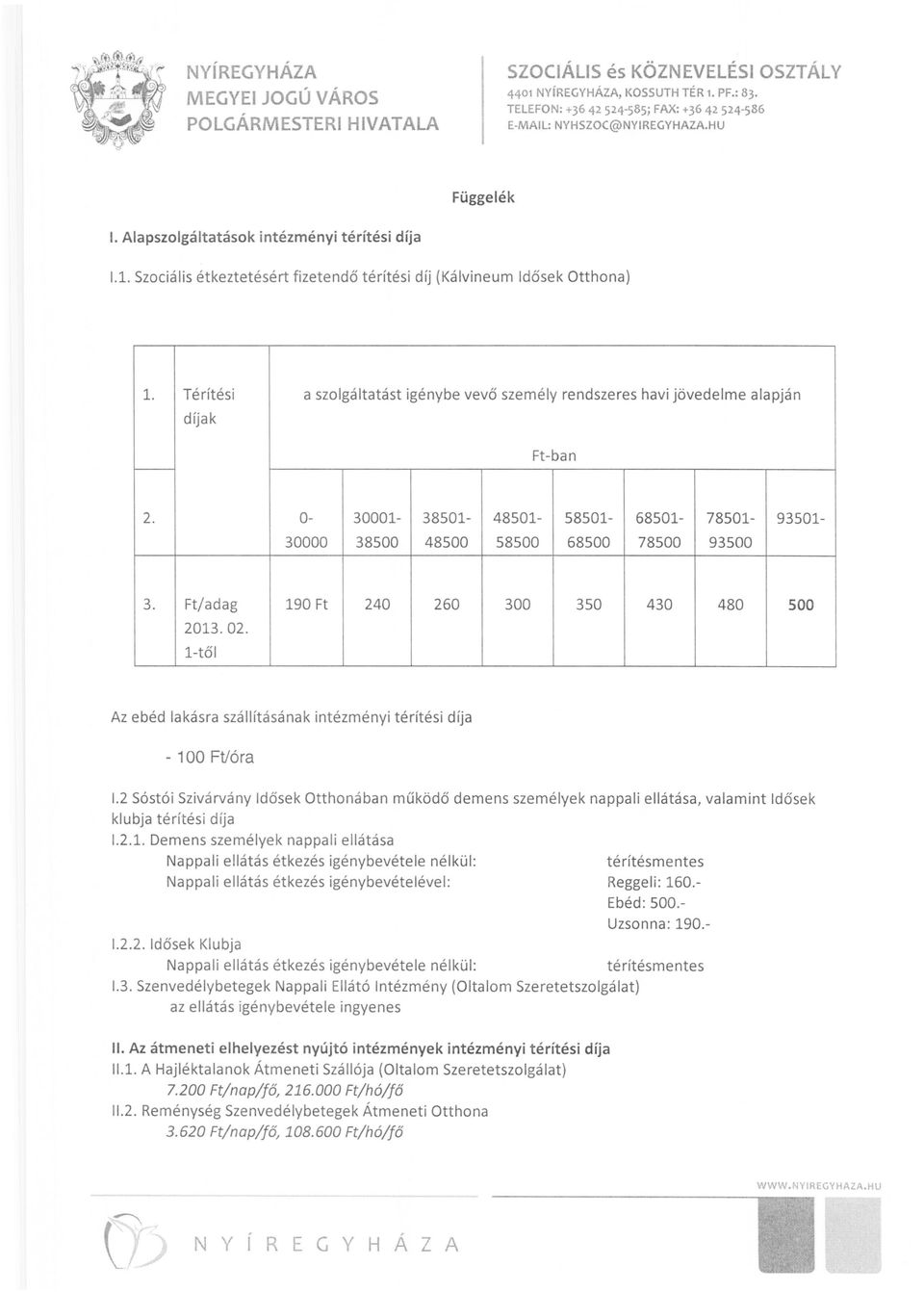 Térítési r- díjak a szolgáltatást igénybe vevő személy rendszeres havi jövedelme alapján Ft-ban 2. 0 30000 38500 48500 58500 68500 78500 93500 30001 38501 48501 58501 68501 78501 93501 3.