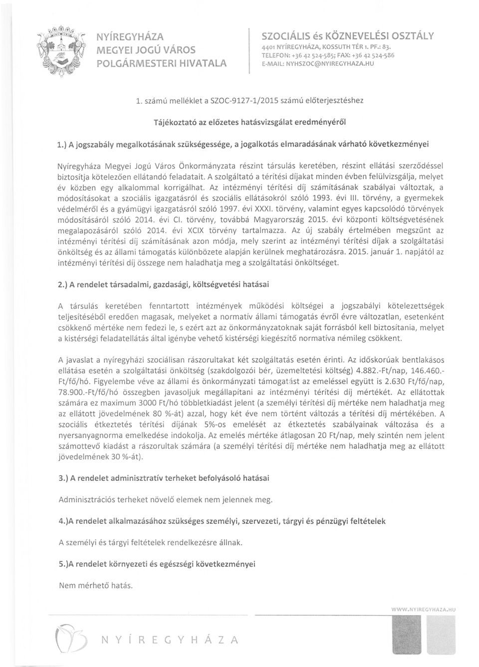 biztosítja kötelezően ellátandó feladatait. A szolgáltató a térítési díjakat minden évben felülvizsgálja, melyet év közben egy alkalommal korrigálhat.