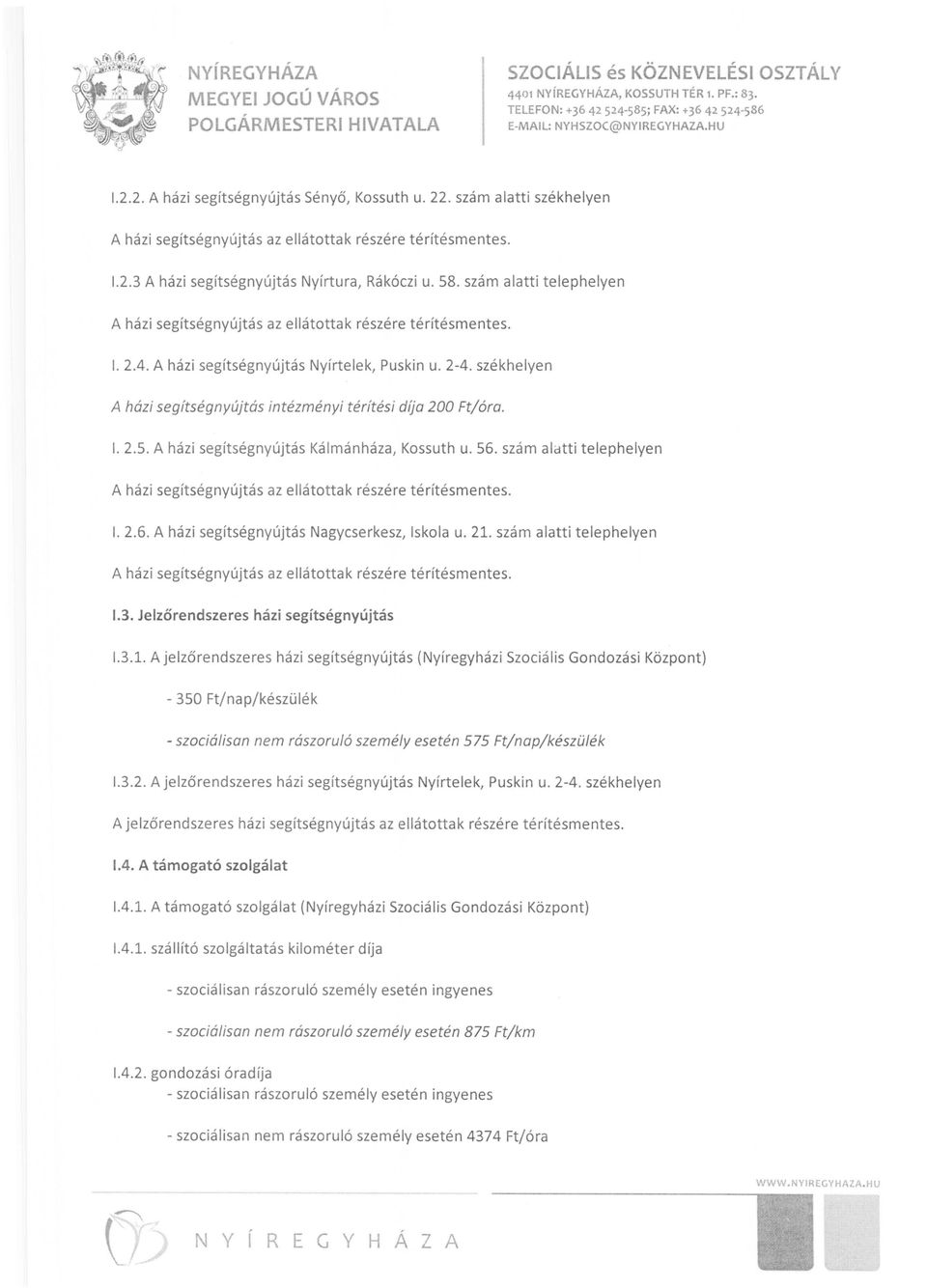 szám alatti telephelyen A házi segítségnyújtás az ellátottak részére térítésmentes. I. 2.4. A házi segítségnyújtás Nyírtelek, Puskin u. 2-4.