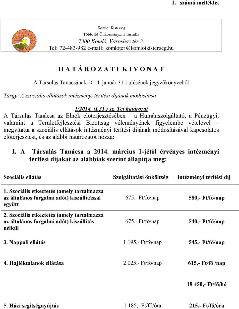 Tct határozat A Társulás Tanácsa az Elnök előterjesztésében a Humánszolgáltató, a Pénzügyi, valamint a Területfejlesztési Bizottság véleményének figyelembe vételével megvitatta a szociális ellátások