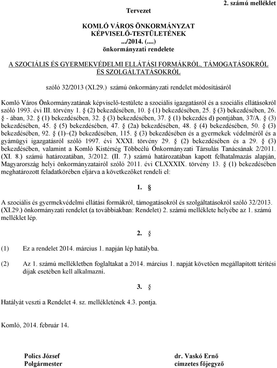 ) számú önkormányzati rendelet módosításáról Komló Város Önkormányzatának képviselő-testülete a szociális igazgatásról és a szociális ellátásokról szóló 1993. évi III. törvény 1. (2) bekezdésében, 10.