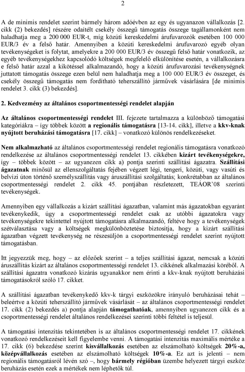 Amennyiben a közúti kereskedelmi árufuvarozó egyéb olyan tevékenységeket is folytat, amelyekre a 200 000 EUR/3 év összegű felső határ vonatkozik, az egyéb tevékenységekhez kapcsolódó költségek