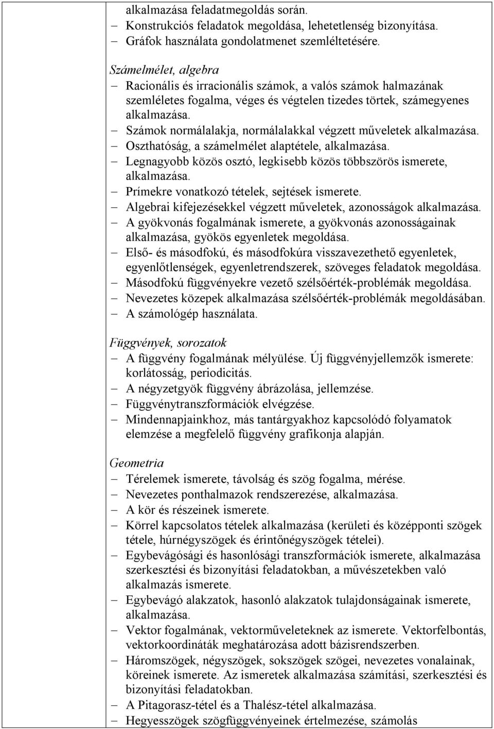Számok normálalakja, normálalakkal végzett műveletek alkalmazása. Oszthatóság, a számelmélet alaptétele, alkalmazása. Legnagyobb közös osztó, legkisebb közös többszörös ismerete, alkalmazása.
