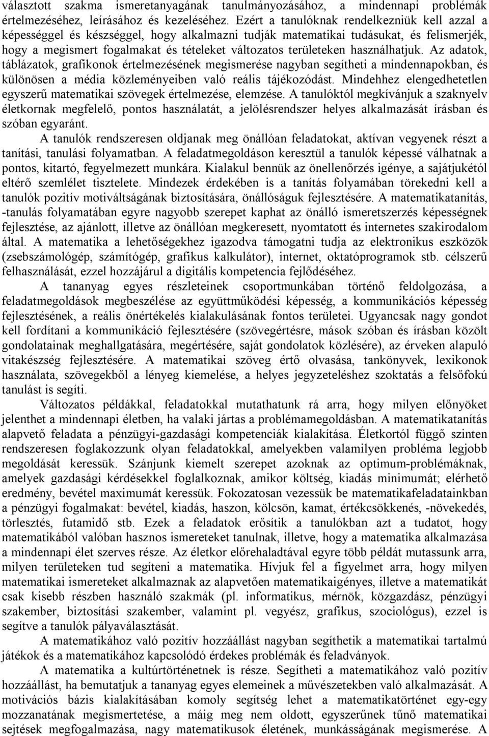 használhatjuk. Az adatok, táblázatok, grafikonok értelmezésének megismerése nagyban segítheti a mindennapokban, és különösen a média közleményeiben való reális tájékozódást.