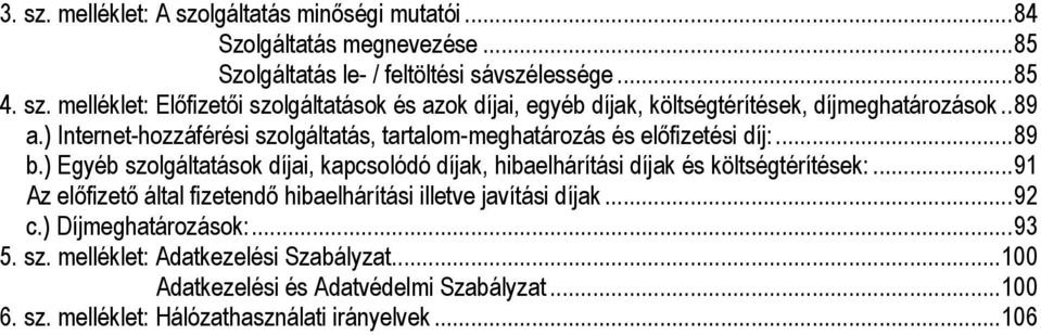 ) Egyéb szolgáltatások díjai, kapcsolódó díjak, hibaelhárítási díjak és költségtérítések:... 91 Az előfizető által fizetendő hibaelhárítási illetve javítási díjak... 92 c.