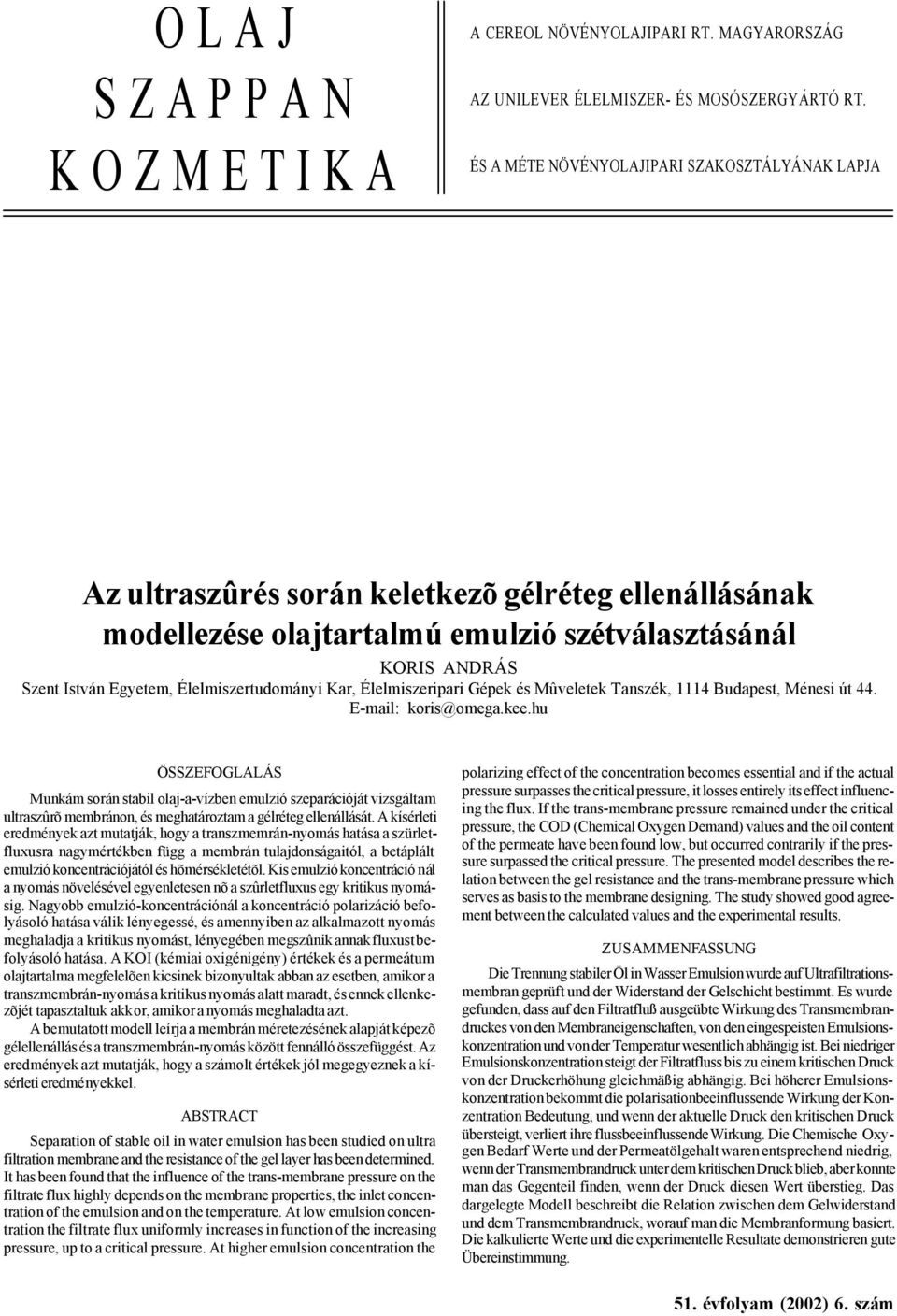 Élelmiszertudományi Kar, Élelmiszeripari Gépek és Mûeletek Tanszék, 1114 Budapest, Ménesi út 44. E-mail: koris@omega.kee.