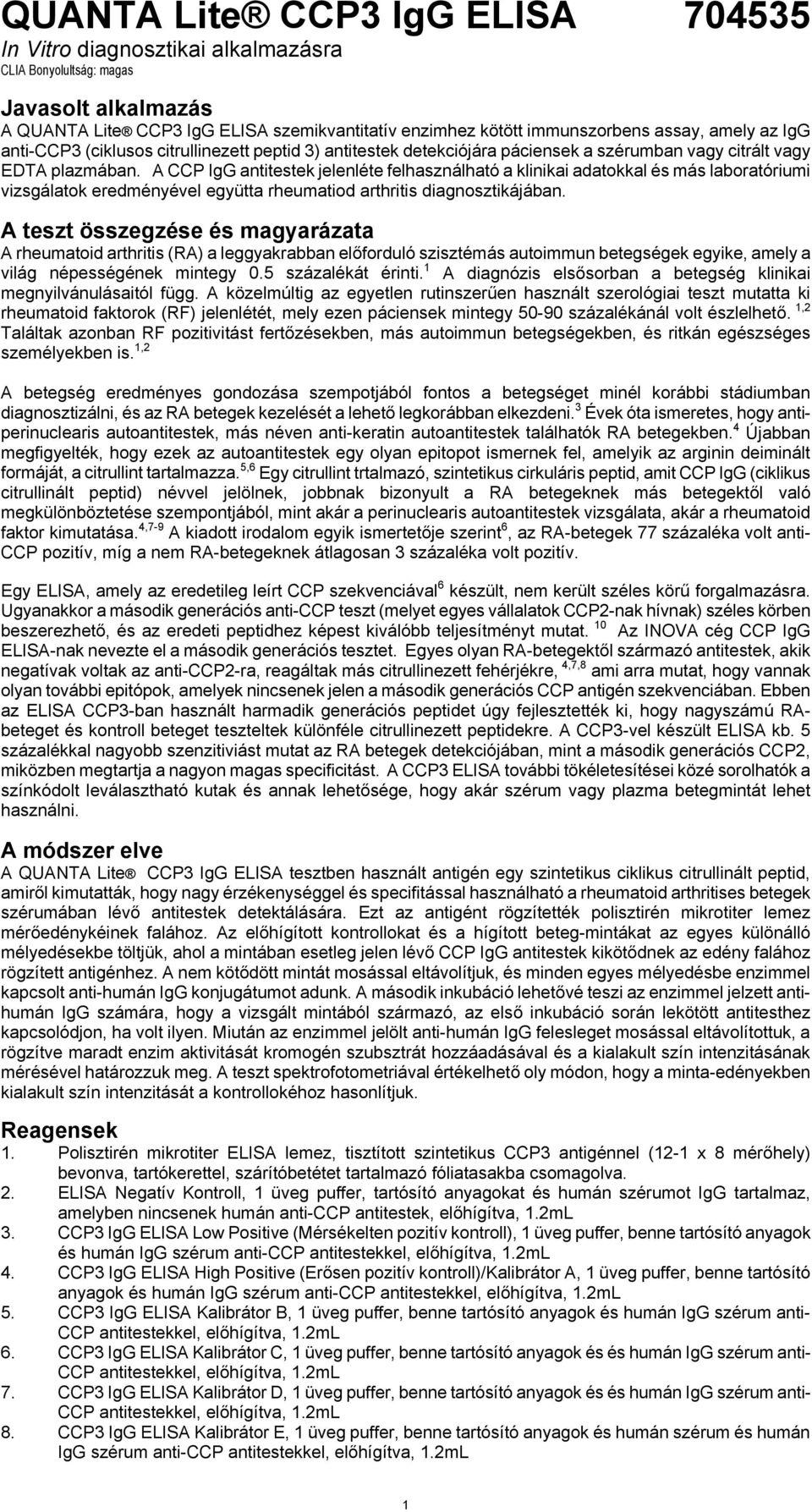 A CCP IgG antitestek jelenléte felhasználható a klinikai adatokkal és más laboratóriumi vizsgálatok eredményével együtta rheumatiod arthritis diagnosztikájában.